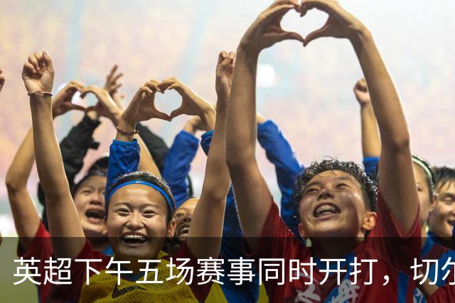 英超下午五场赛事同时开打，切尔西迎战曼联，曼城对阵布莱顿